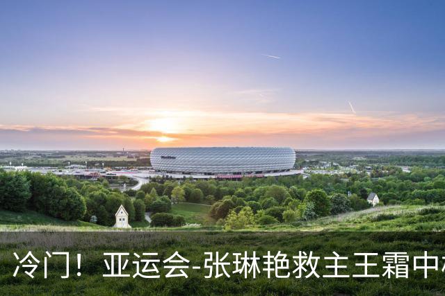 冷门！亚运会-张琳艳救主王霜中楣 女足1-1乌兹别克